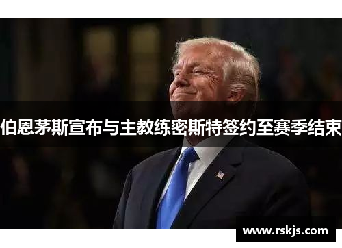 伯恩茅斯宣布与主教练密斯特签约至赛季结束