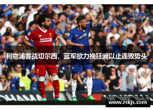 利物浦客战切尔西，蓝军欲力挽狂澜以止连败势头