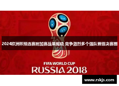2024欧洲杯预选赛附加赛战果揭晓 竞争激烈多个强队晋级决赛圈