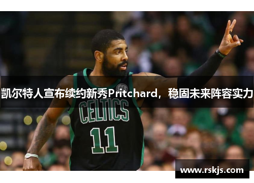 凯尔特人宣布续约新秀Pritchard，稳固未来阵容实力